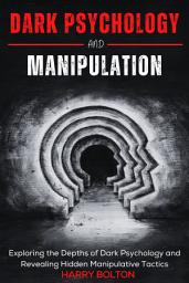 Icon image Dark Psychology And Manipulation: Exploring the Depths of Dark Psychology and Revealing Hidden Manipulative Tactics