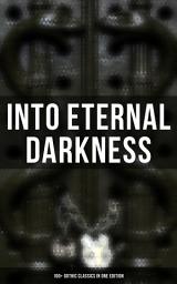 Icon image INTO ETERNAL DARKNESS: 100+ Gothic Classics in One Edition: Novels, Tales and Poems: The Mysteries of Udolpho, The Tell-Tale Heart, Wuthering Heights, Sweeney Todd, The Orphan of the Rhine, The Headless Horseman & many more