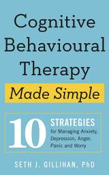 Icon image Cognitive Behavioural Therapy Made Simple: 10 Strategies for Managing Anxiety, Depression, Anger, Panic and Worry