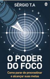 Icon image O Poder do Foco: Como Parar de Procrastinar e Alcançar Suas Metas