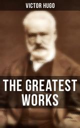 Icon image The Greatest Works of Victor Hugo: Novels, Plays, Poetry, Essays, Memoirs & Letters