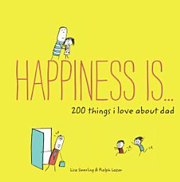 Icon image Happiness Is . . . 200 Things I Love About Dad