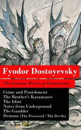 Icon image The Greatest Works of Dostoyevsky: Crime and Punishment + The Brother's Karamazov + The Idiot + Notes from Underground + The Gambler + Demons (The Possessed / The Devils)