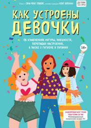 Icon image Как устроены девочки. Об изменениях фигуры, внешности, перепадах настроения, а также о гигиене и питании