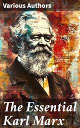 Icon image The Essential Karl Marx: Capital, Communist Manifesto, Wage Labor and Capital, Critique of the Gotha Program, Wages, Price and Profit, Theses on Feuerbach
