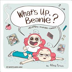 Icon image What's Up, Beanie?: Acutely Relatable Comics
