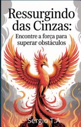 Icon image Ressurgindo das Cinzas: Encontre a Força para Superar Obstáculos