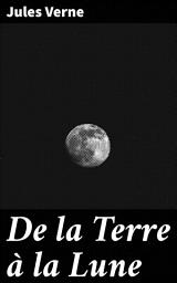 Icon image De la Terre à la Lune: Un voyage épique vers un monde inconnu aux confins de l'espace