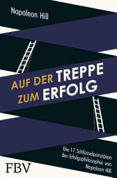 Icon image Auf der Treppe zum Erfolg: Die 17 Schlüsselprinzipien der Erfolgsphilosophie von Napoleon Hill