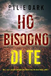 Icon image Ho Bisogno di Te (Un thriller ricco di suspense con l'agente dell'FBI Hailey Rock- Libro 7)