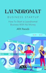 Icon image Laundromat Business Startup: How To Start a Laundromat Business With No Money