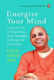 Icon image Energize Your Mind: Learn the Art of Mastering Your Thoughts, Feelings and Emotions