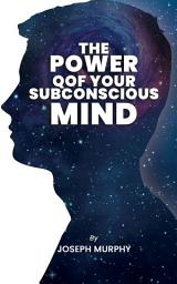 Icon image The Power of Your Subconscious Mind: The Power Of Your Subconscious Mind: Joseph Denis Murphy dives into Psychology, Philosophy, and Spirituality