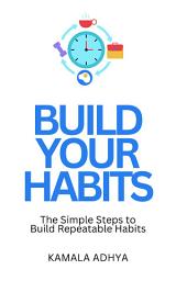 Icon image Build Your Habits: The Simple Steps to Build Repeatable Habits