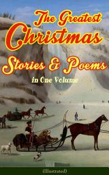Icon image The Greatest Christmas Stories & Poems in One Volume (Illustrated): 150+ Tales, Poems & Carols: Silent Night, Ring Out Wild Bells, The Gift of the Magi, The Mistletoe Bough, A Christmas Carol, A Letter from Santa Claus, The Fir Tree, The The Christmas Angel…