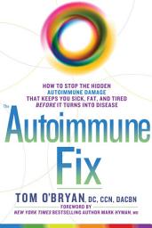 Icon image The Autoimmune Fix: How to Stop the Hidden Autoimmune Damage That Keeps You Sick, Fat, and Tired Before It Turns Into Disease