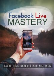 Icon image Facebook Live Mastery: Boost Your Brand, Leads And Sales
