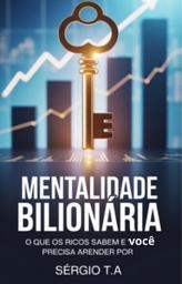 Icon image Mentalidade Bilionária: O Que os Ricos Sabem e Você Precisa Aprender