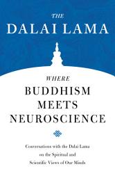 Icon image Where Buddhism Meets Neuroscience: Conversations with the Dalai Lama on the Spiritual and Scientific Views of Our Minds