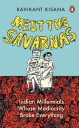 Icon image Meet the Savarnas: Indian Millennials Whose Mediocrity Broke Everything