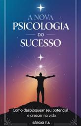 Icon image A Nova Psicologia do Sucesso :Como Desbloquear Seu Potencial e Crescer na Vida