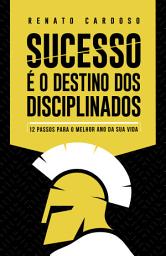 Icon image Sucesso é o Destino dos Disciplinados: 12 Passos para o melhor ano da sua Vida