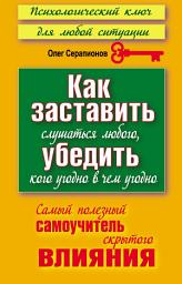 Icon image Как заставить слушаться любого, убедить кого угодно в чем угодно. Самый полезный самоучитель скрытого влияния