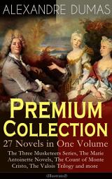 Icon image ALEXANDRE DUMAS Premium Collection - 27 Novels in One Volume: The Three Musketeers Series, The Marie Antoinette Novels, The Count of Monte Cristo, The Valois Trilogy and more (Illustrated): Historical Novels & Adventure Classics: Queen Margot, Taking the Bastille, The Man in the Iron Mask, The Sicilian Bandit, The Conspirators, The Hero of the People, The Queen's Necklace…