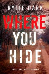 Icon image Where You Hide (A Kelly Cruz Mystery—Book Two)