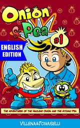 Icon image Onion & Pea. English Edition: The adventures of the Nuclear Onion and the Atomic Pea.