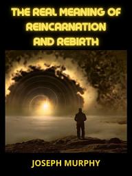Icon image The real meaning of Reincarnation and Rebirth