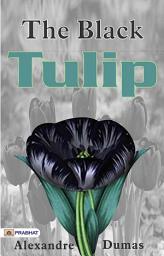 Icon image Black Tulip: BLACK TULIP by Alexandre Dumas: A Tale of Love, Revenge, and the Pursuit of a Fabled Flower