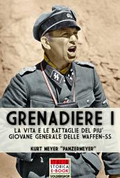 Icon image Grenadiere I: La vita e le battaglie del più giovane generale delle Waffen-SS