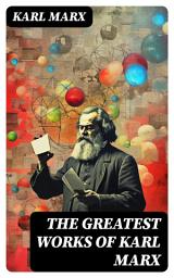 Icon image The Greatest Works of Karl Marx: Capital, Communist Manifesto, Wage Labor and Capital, Critique of the Gotha Program, Wages, Price and Profit, Theses on Feuerbach