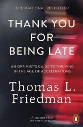 Icon image Thank You for Being Late: An Optimist's Guide to Thriving in the Age of Accelerations
