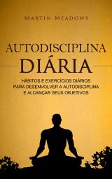 Icon image Autodisciplina diária: Hábitos e exercícios diários para desenvolver a autodisciplina e alcançar seus objetivos