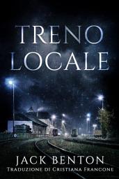 Icon image Treno Locale: un avvincente giallo britannico che terrà il lettore con il fiato sospeso fino all'ultima pagina…