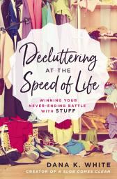Icon image Decluttering at the Speed of Life: Winning Your Never-Ending Battle with Stuff