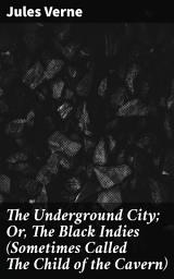 Icon image The Underground City; Or, The Black Indies (Sometimes Called The Child of the Cavern): Exploring the Depths: A Journey into the Underground World