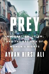 Icon image Prey: Immigration, Islam, and the Erosion of Women's Rights