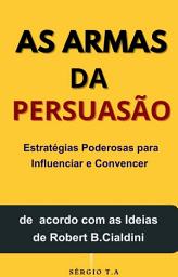 Imagem do ícone As Armas da Persuasão: Estratégias Poderosas para Influenciar e Convencer ( De acordo com as Ideias de Robert B. Cialdini )