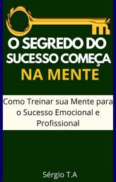 Icon image O Segredo do Sucesso Começa na Mente: Como Treinar sua Mente para o Sucesso Emocional e Profissional