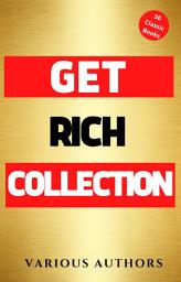Icon image Get Rich Collection - 50 Classic Books on How to Attract Money and Success in your Life: Think and Grow Rich,The Game of Life and How to Play it, The Science of Getting Rich, Dollars Want Me...