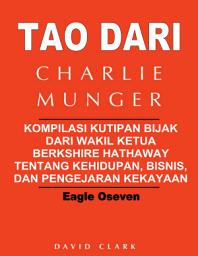 Icon image Tao Dari Charlie Munger: Kompilasi Kutipan Bijak Dari Wakil Ketua Berkshire Hathaway Tentang Kehidupan, Bisnis, Dan Pengejaran Kekayaan