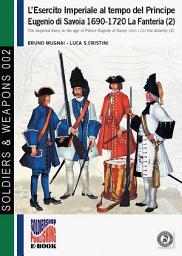 Icon image L’esercito imperiale al tempo del Principe Eugenio di Savoia 1690-1720. La Fanteria (2): The Imperial Army in the age of Prince Eugene of Savoy 1690-1720 the infantry (2)