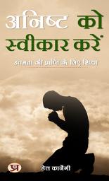 Icon image अनिष्ट को स्वीकार करें: उत्तमता की प्राप्ति के लिए शिक्षा: Anisht Ko Swikaar Karen: Uttamta Ki Praapti Ke Liye Shiksha: Accept the Unfavorable: Learning for Attainment of Excellence