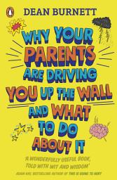 Icon image Why Your Parents Are Driving You Up the Wall and What To Do About It: THE BOOK EVERY TEENAGER NEEDS TO READ