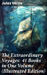 Icon image The Extraordinary Voyages: 41 Books in One Volume (Illustrated Edition): Journey to the Centre of the Earth, From the Earth to the Moon, 20 000 Leagues under the Sea