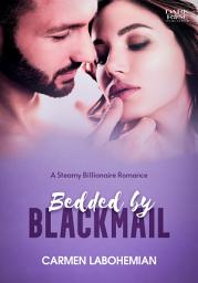 Icon image Bedded by Blackmail - Steamy Billionaire Romance - Carmen LaBohemian - DarkRose Publisher: Billionaire Romance