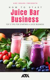 Icon image How To Start a Juice Bar Business: Top 5 Tips for Starting a Juice Business